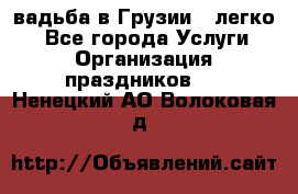 Cвадьба в Грузии - легко! - Все города Услуги » Организация праздников   . Ненецкий АО,Волоковая д.